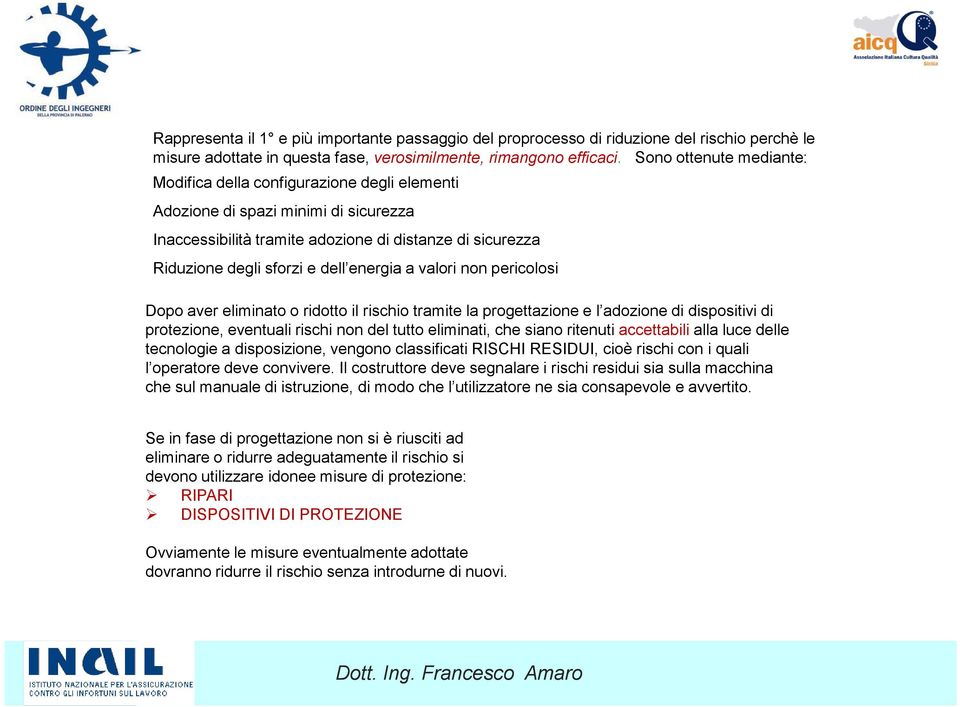 energia a valori non pericolosi Dopo aver eliminato o ridotto il rischio tramite la progettazione e l adozione di dispositivi di protezione, eventuali rischi non del tutto eliminati, che siano