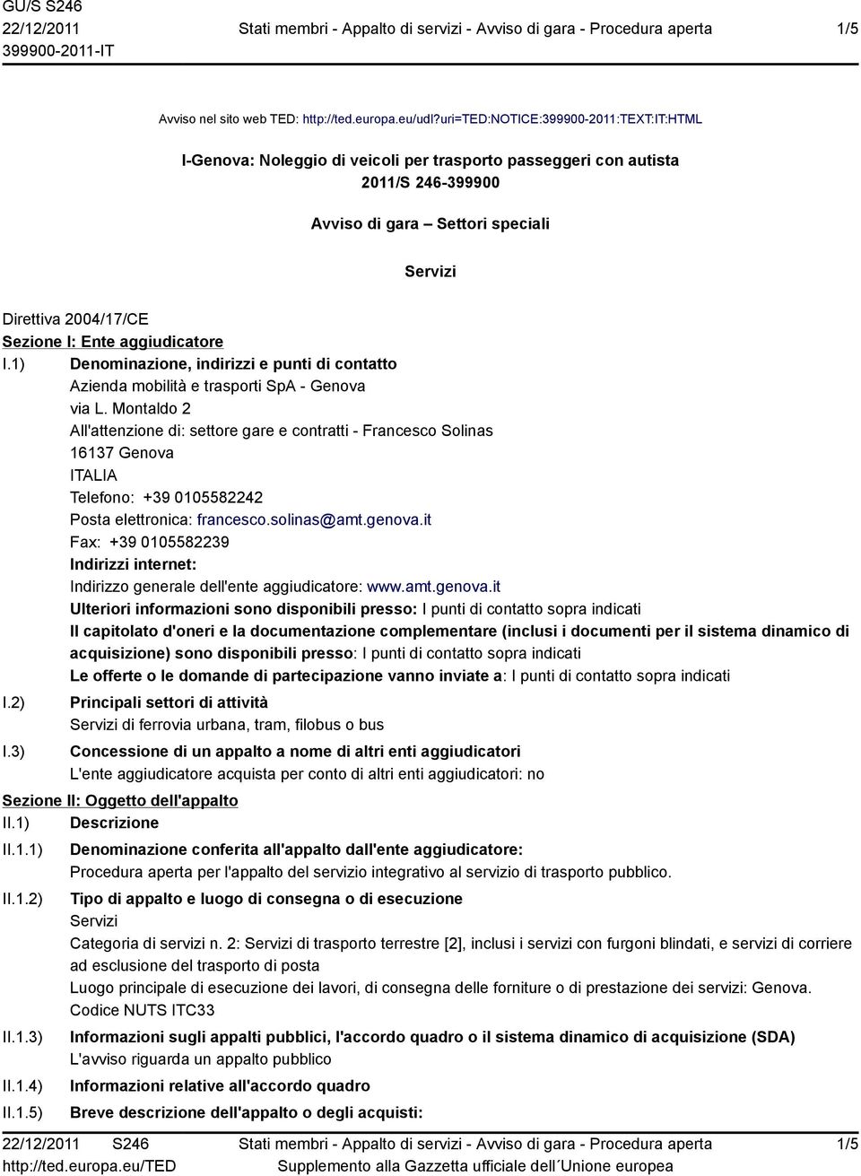 Ente aggiudicatore I.1) Denominazione, indirizzi e punti di contatto Azienda mobilità e trasporti SpA - Genova via L.