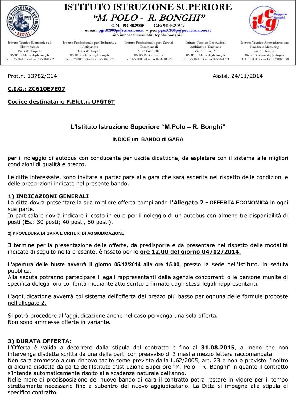 . 0758041753 Fax 0758040362 Istituto Professionale per i Servizi Commerciali Viale Giontella 06083 Bastia Umbra Tel. 0758001170 Fax 0758001520 Istituto Tecnico Costruzioni Ambiente e Territorio Via A.