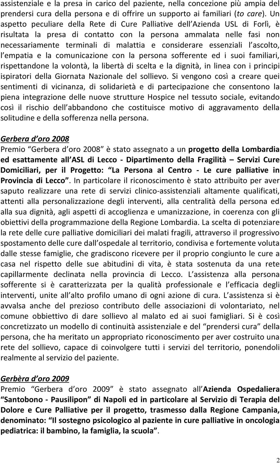 considerare essenziali l ascolto, l empatia e la comunicazione con la persona sofferente ed i suoi familiari, rispettandone la volontà, la libertà di scelta e la dignità, in linea con i principi