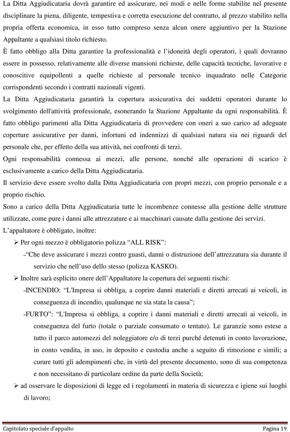 È fatto obbligo alla Ditta garantire la professionalità e l idoneità degli operatori, i quali dovranno essere in possesso, relativamente alle diverse mansioni richieste, delle capacità tecniche,