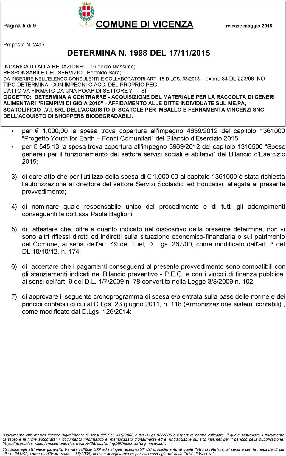 3969/2012 del capitolo 1310500 Spese generali per il funzionamento del settore servizi sociali e abitativi del Bilancio d'esercizio 2015; 3) di dare atto che per l'utilizzo della spesa di 1.