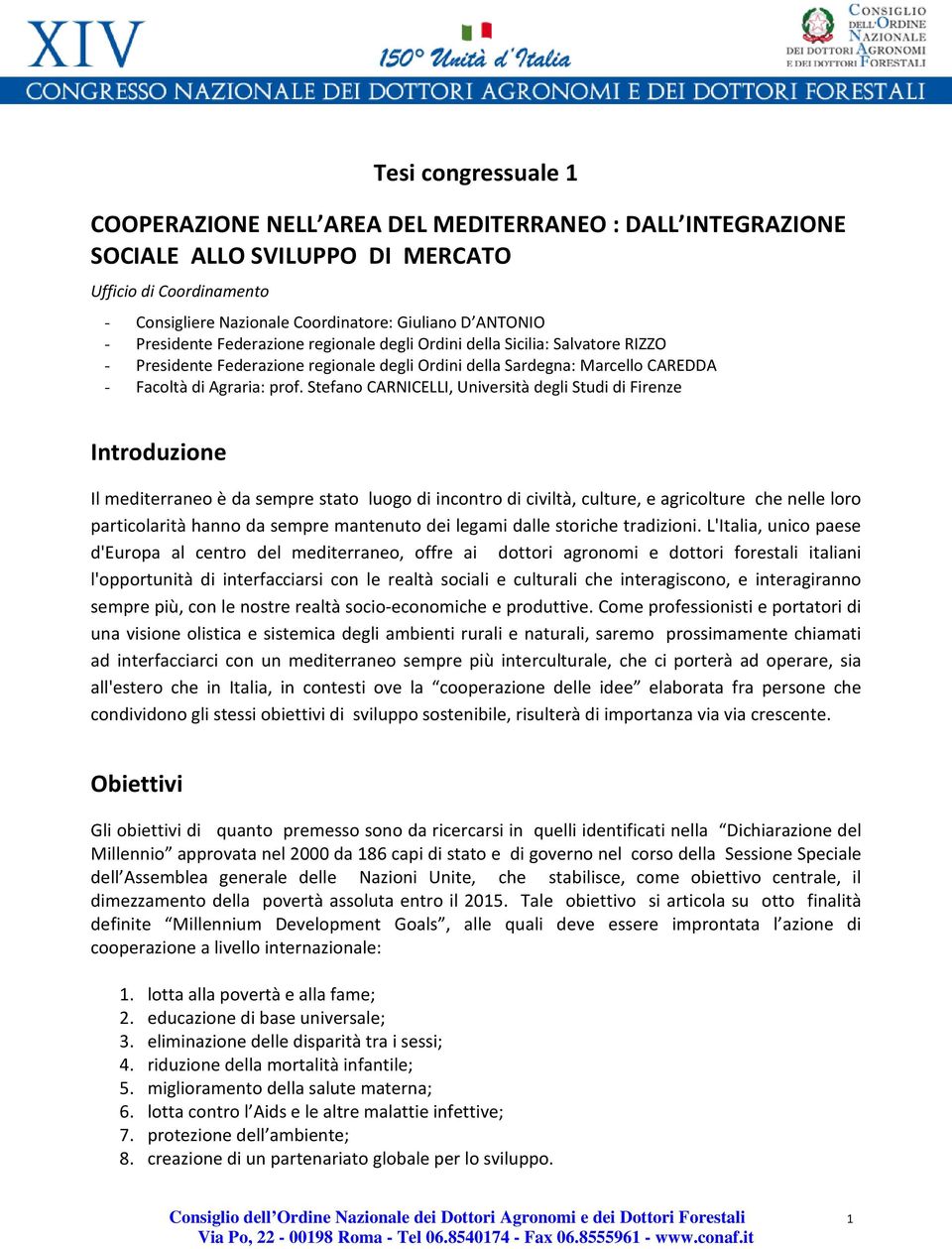 Stefano CARNICELLI, Università degli Studi di Firenze Introduzione Il mediterraneo è da sempre stato luogo di incontro di civiltà, culture, e agricolture che nelle loro particolarità hanno da sempre