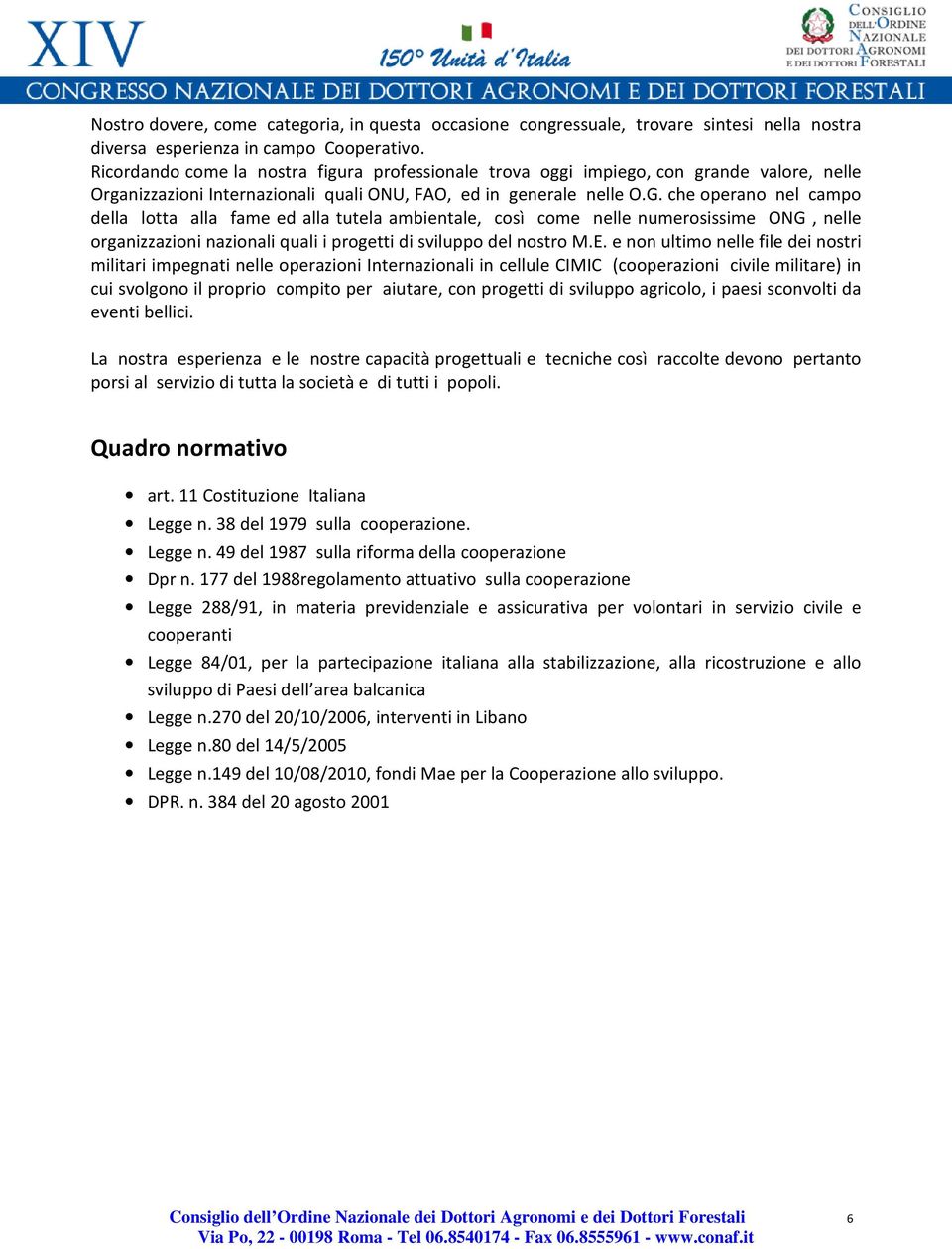 che operano nel campo della lotta alla fame ed alla tutela ambientale, così come nelle numerosissime ONG, nelle organizzazioni nazionali quali i progetti di sviluppo del nostro M.E.