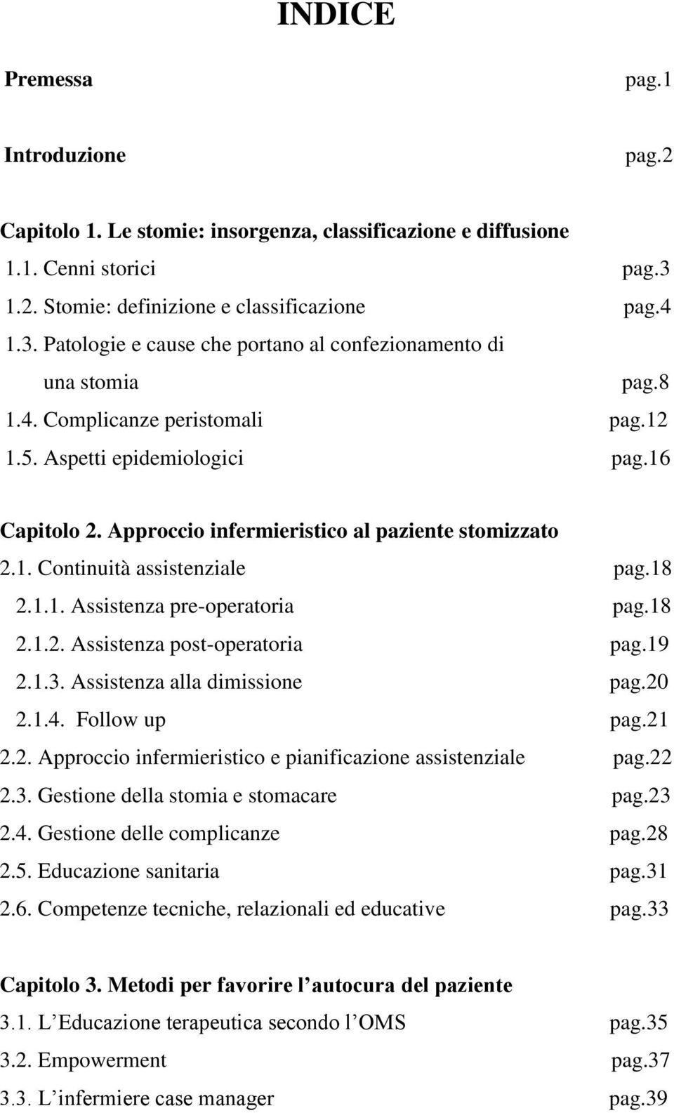 18 2.1.2. Assistenza post-operatoria pag.19 2.1.3. Assistenza alla dimissione pag.20 2.1.4. Follow up pag.21 2.2. Approccio infermieristico e pianificazione assistenziale pag.22 2.3. Gestione della stomia e stomacare pag.