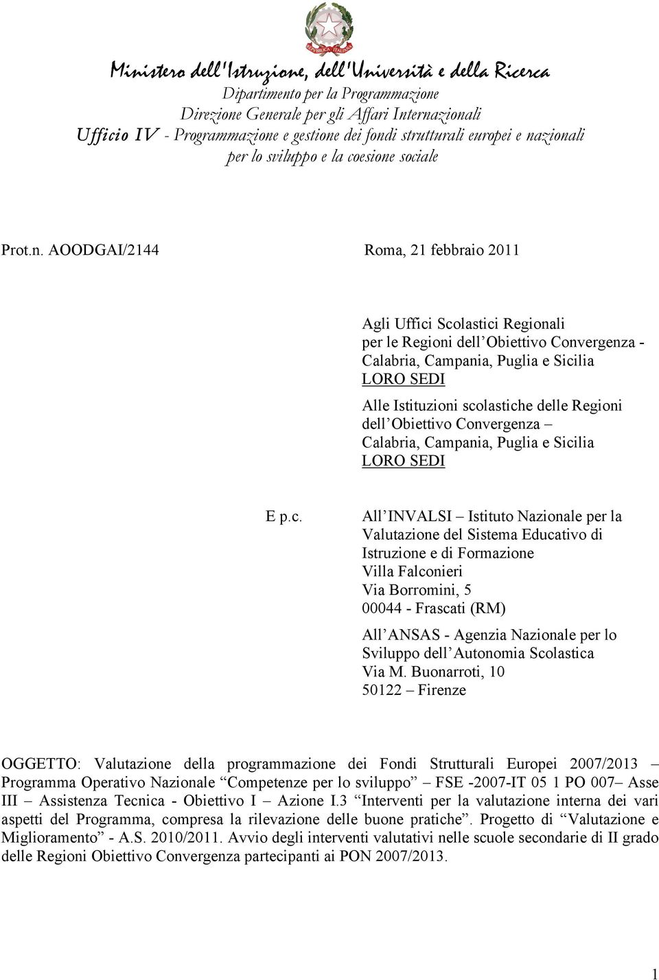 zionali per lo sviluppo e la coesione sociale Prot.n. AOODGAI/2144 Roma, 21 febbraio 2011 Agli Uffici Scolastici Regionali per le Regioni dell Obiettivo Convergenza - Calabria, Campania, Puglia e