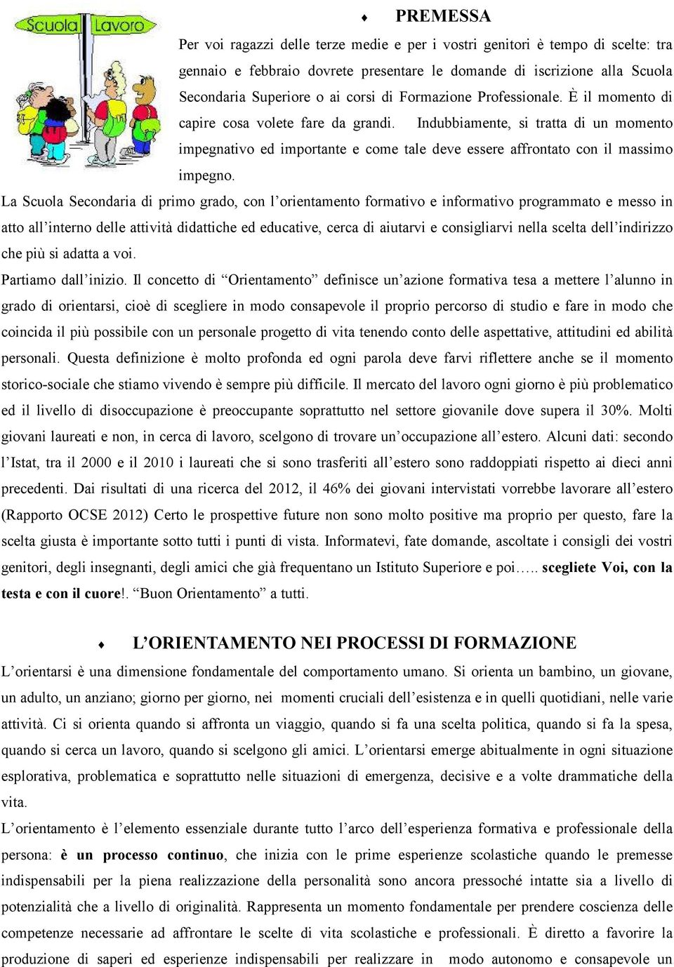 La Scuola Secondaria di primo grado, con l orientamento formativo e informativo programmato e messo in atto all interno delle attività didattiche ed educative, cerca di aiutarvi e consigliarvi nella