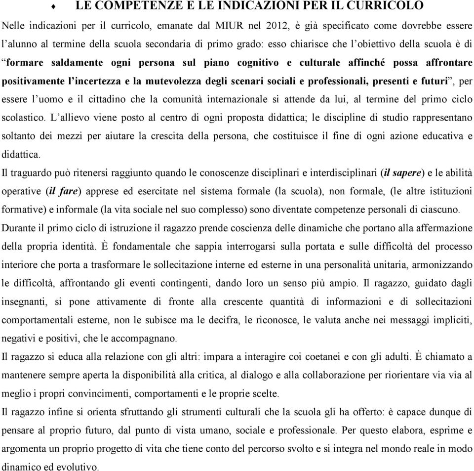 degli scenari sociali e professionali, presenti e futuri, per essere l uomo e il cittadino che la comunità internazionale si attende da lui, al termine del primo ciclo scolastico.