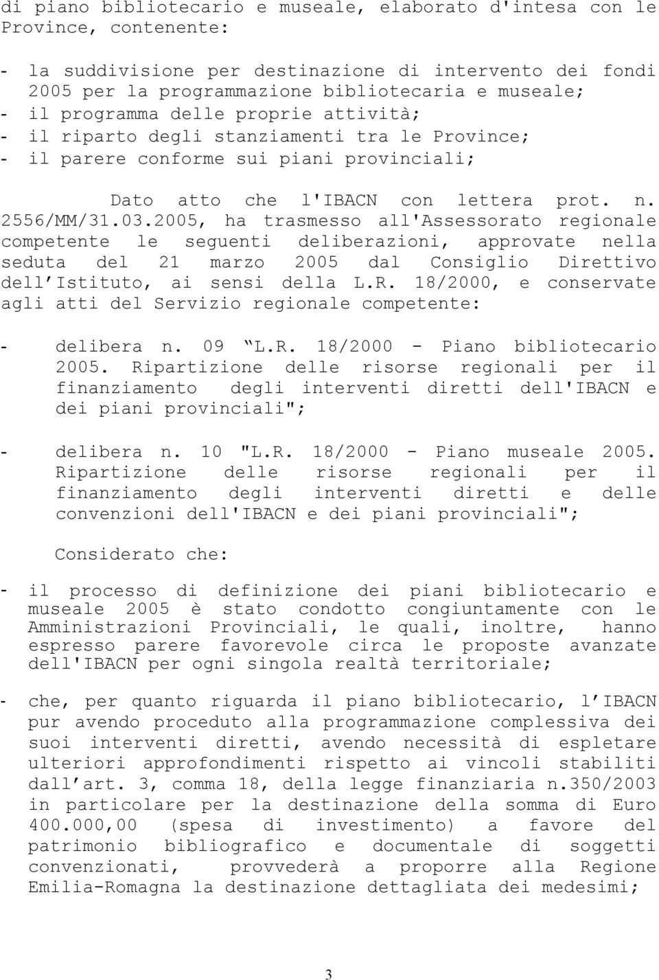 2005, ha trasmesso all'assessorato regionale competente le seguenti deliberazioni, approvate nella seduta del 21 marzo 2005 dal Consiglio Direttivo dell Istituto, ai sensi della L.R.