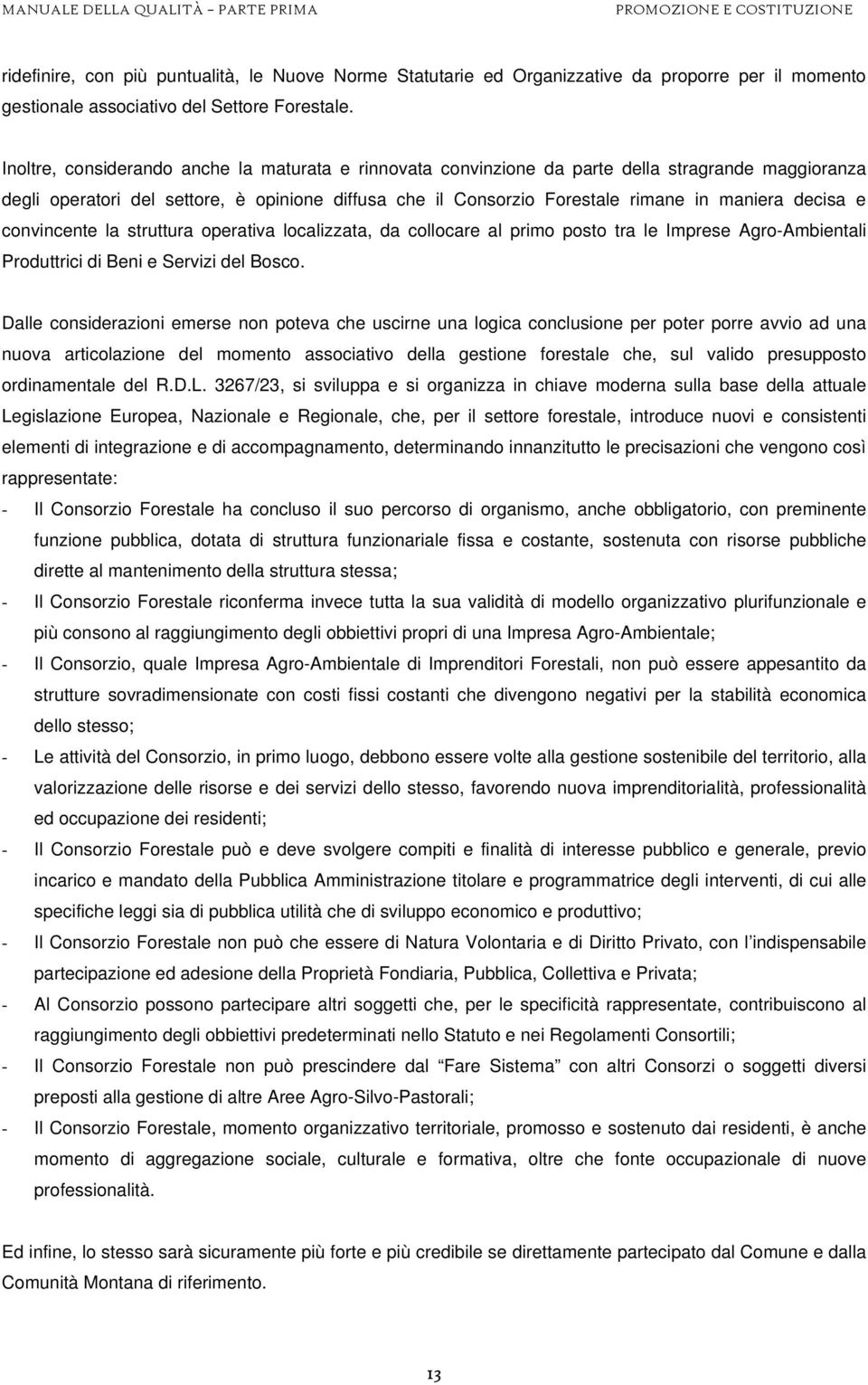 decisa e convincente la struttura operativa localizzata, da collocare al primo posto tra le Imprese Agro-Ambientali Produttrici di Beni e Servizi del Bosco.