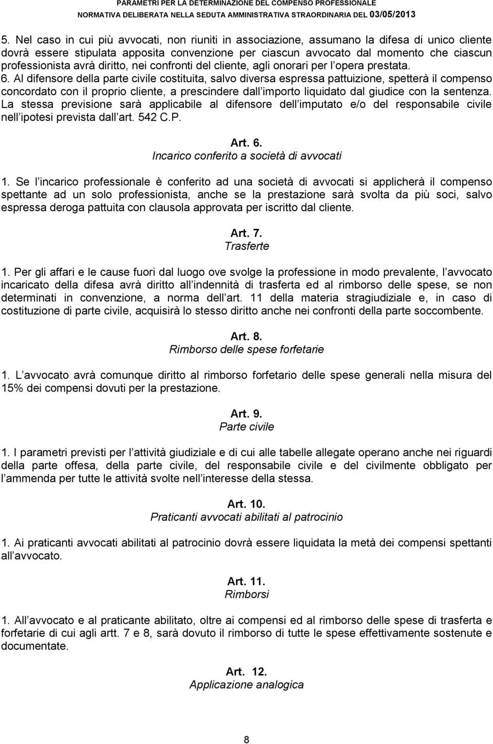 avrà diritto, nei confronti del cliente, agli onorari per l opera prestata. 6.