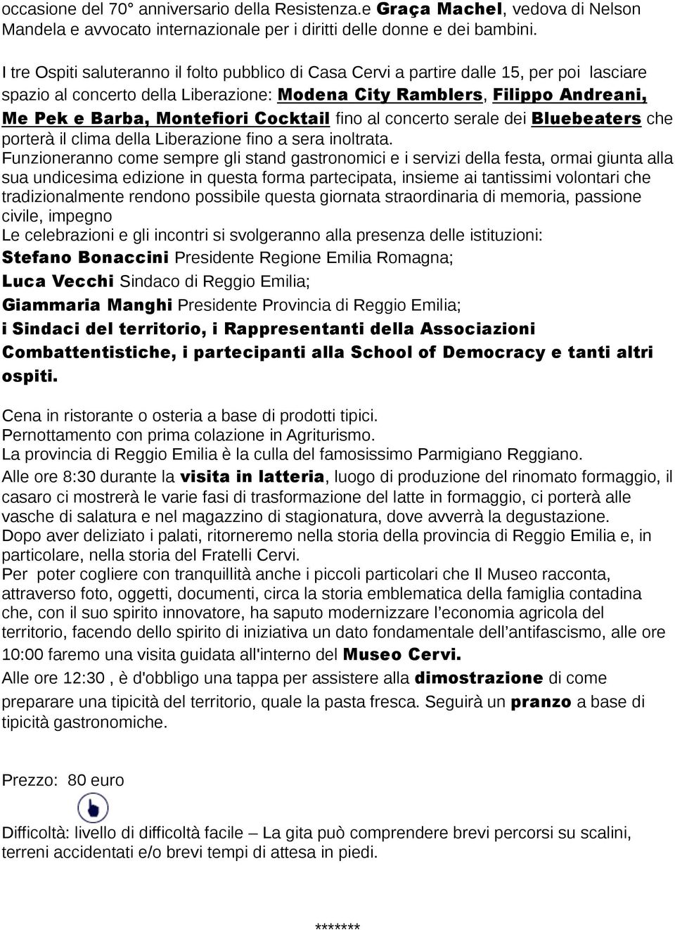 base di prodotti tipici. Pernottamento con prima colazione in Agriturismo. La provincia di Reggio Emilia è la culla del famosissimo Parmigiano Reggiano.