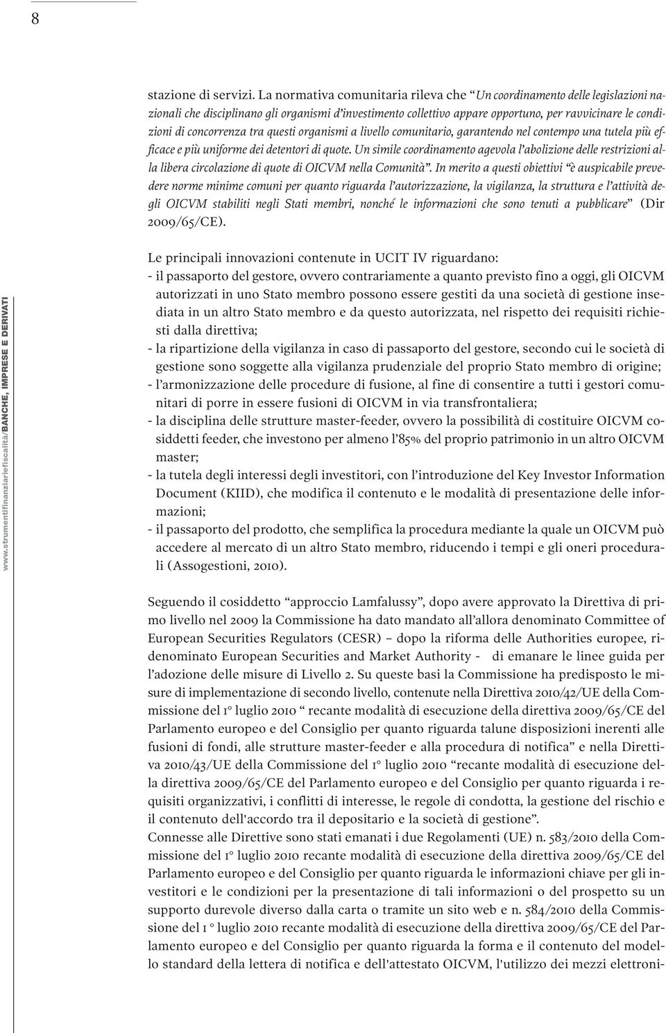 concorrenza tra questi organismi a livello comunitario, garantendo nel contempo una tutela più efficace e più uniforme dei detentori di quote.