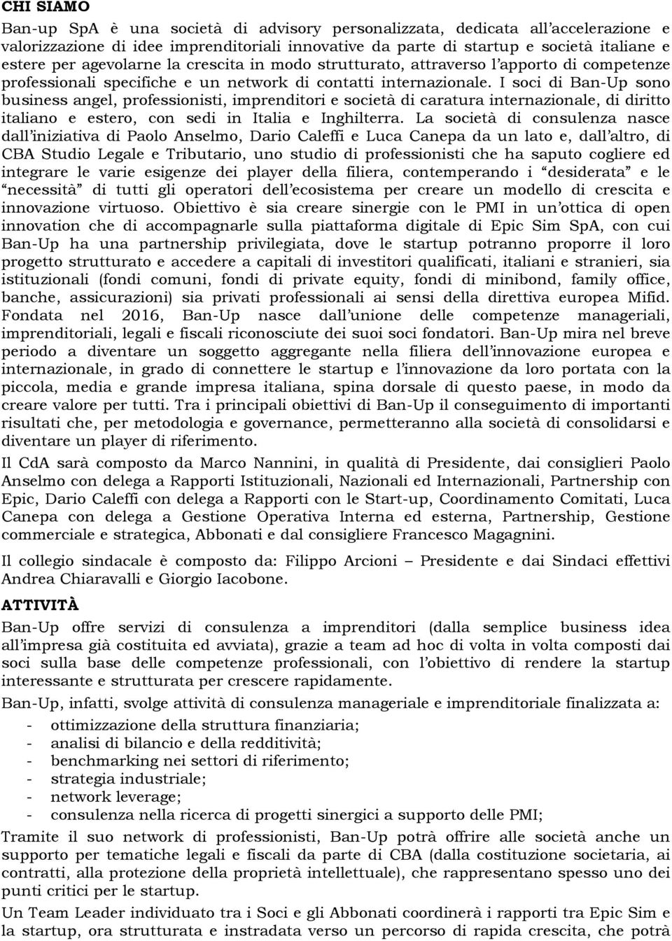 I soci di Ban-Up sono business angel, professionisti, imprenditori e società di caratura internazionale, di diritto italiano e estero, con sedi in Italia e Inghilterra.