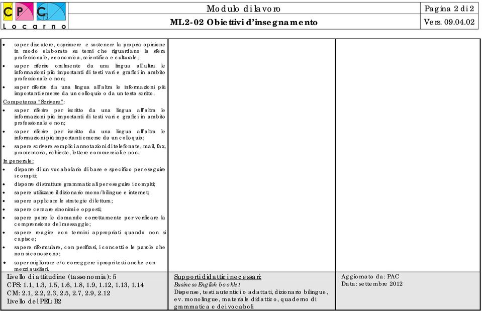 lingua all altra le informazioni più importanti di testi vari e grafici in ambito professionale e non; saper riferire da una lingua all altra le informazioni più importanti emerse da un colloquio o