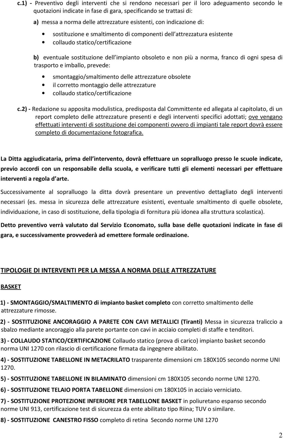 franco di ogni spesa di trasporto e imballo, prevede: smontaggio/smaltimento delle attrezzature obsolete il corretto montaggio delle attrezzature collaudo statico/certificazione c.