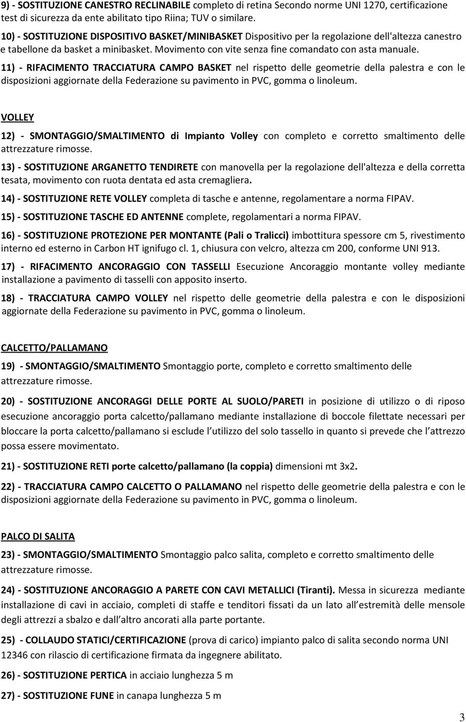 11) - RIFACIMENTO TRACCIATURA CAMPO BASKET nel rispetto delle geometrie della palestra e con le disposizioni aggiornate della Federazione su pavimento in PVC, gomma o linoleum.