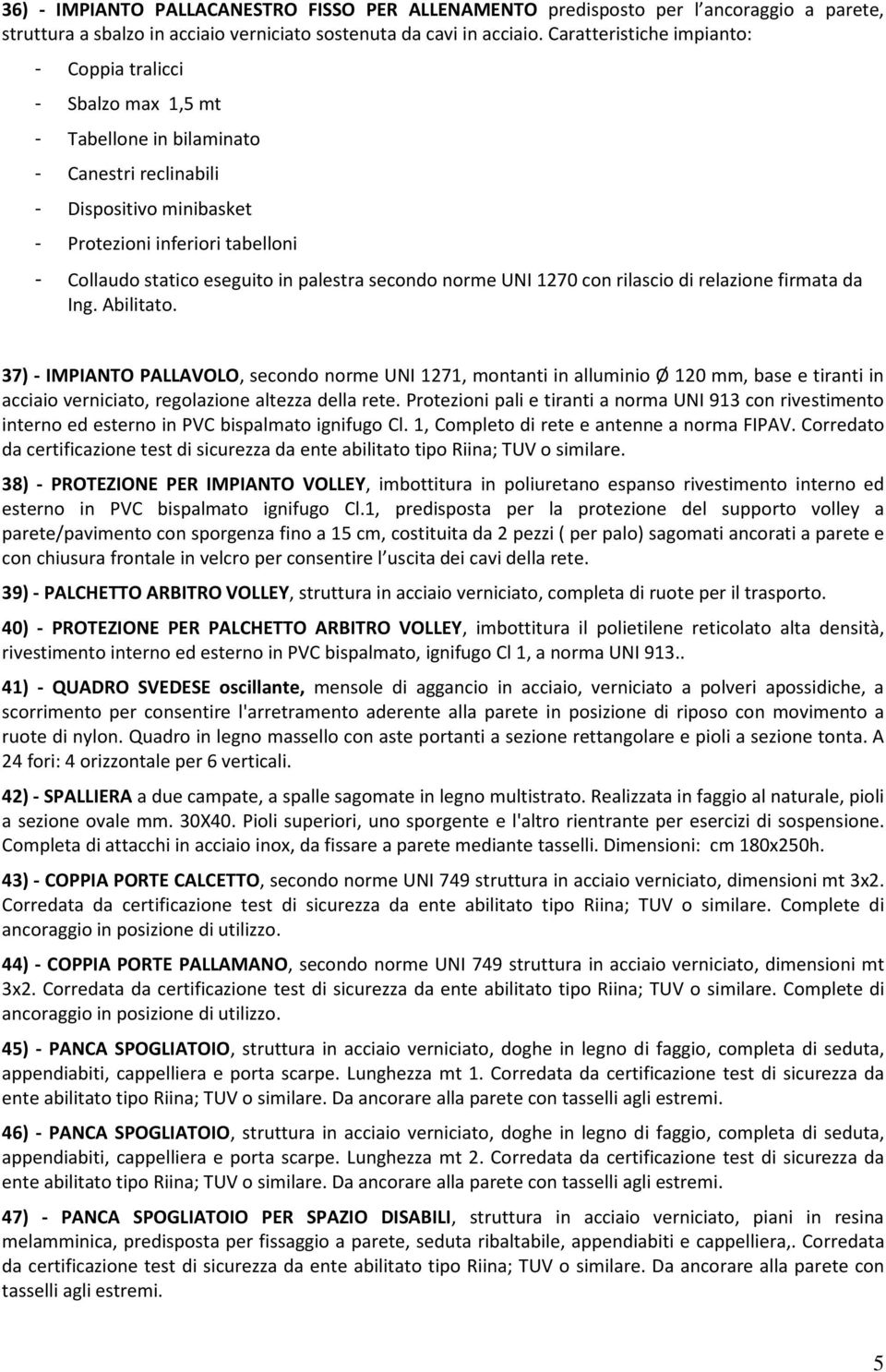 in palestra secondo norme UNI 1270 con rilascio di relazione firmata da Ing. Abilitato.