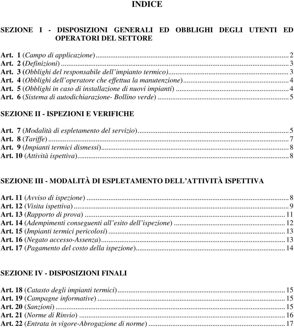 .. 5 SEZIONE II - ISPEZIONI E VERIFICHE Art. 7 (Modalità di espletamento del servizio)... 5 Art. 8 (Tariffe)... 7 Art. 9 (Impianti termici dismessi)... 8 Art. 10 (Attività ispettiva).