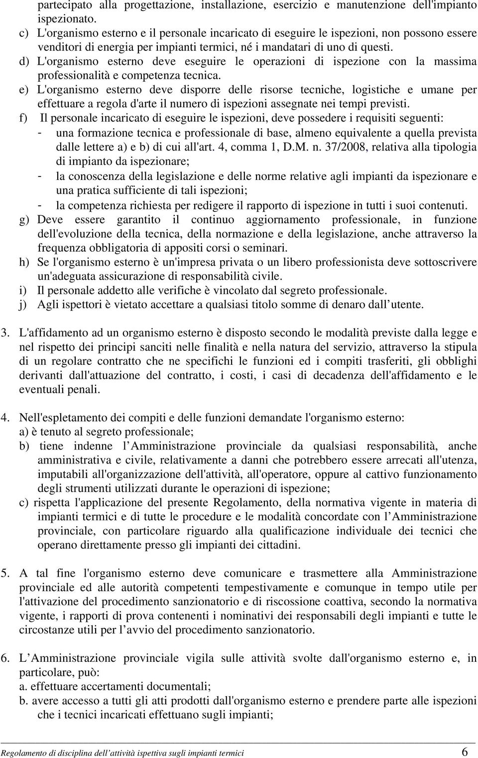 d) L'organismo esterno deve eseguire le operazioni di ispezione con la massima professionalità e competenza tecnica.