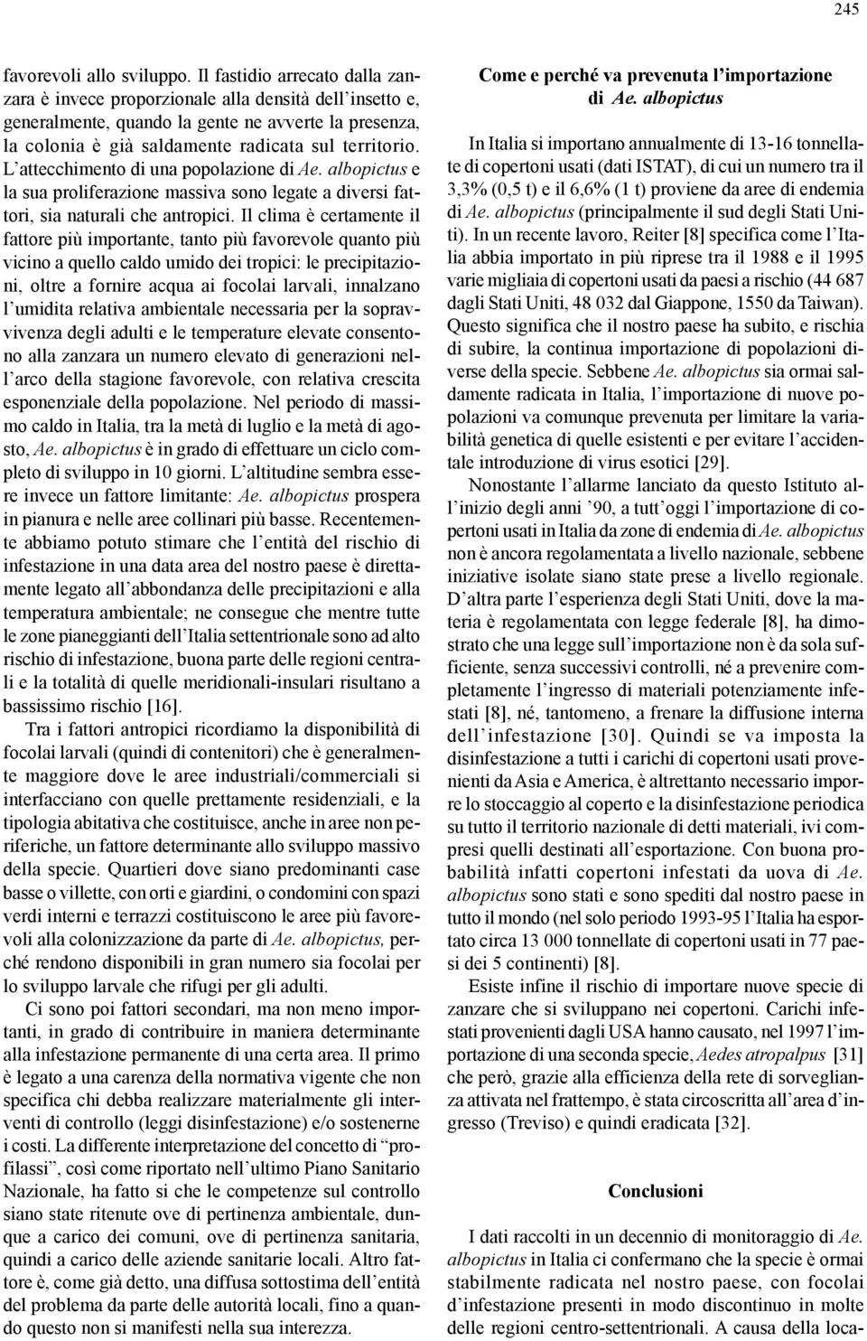 L attecchimento di una popolazione di Ae. albopictus e la sua proliferazione massiva sono legate a diversi fattori, sia naturali che antropici.