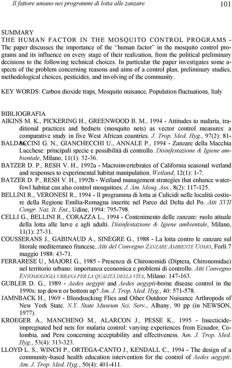 In particular the paper investigates some a- spects of the problem concerning reasons and aims of a control plan, preliminary studies, methodological choices, pesticides, and involving of the