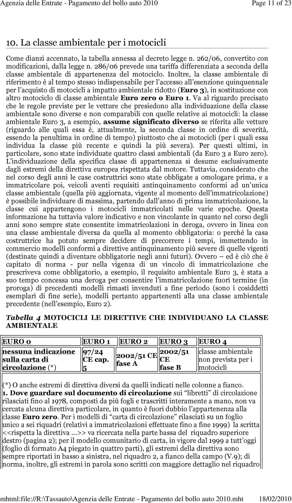 Inoltre, la classe ambientale di riferimento è al tempo stesso indispensabile per l accesso all esenzione quinquennale per l acquisto di motocicli a impatto ambientale ridotto (Euro 3), in