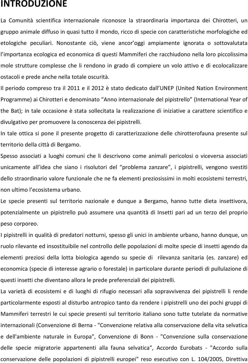 Nonostante ciò, viene ancor oggi ampiamente ignorata o sottovalutata l importanza ecologica ed economica di questi Mammiferi che racchiudono nella loro piccolissima mole strutture complesse che li