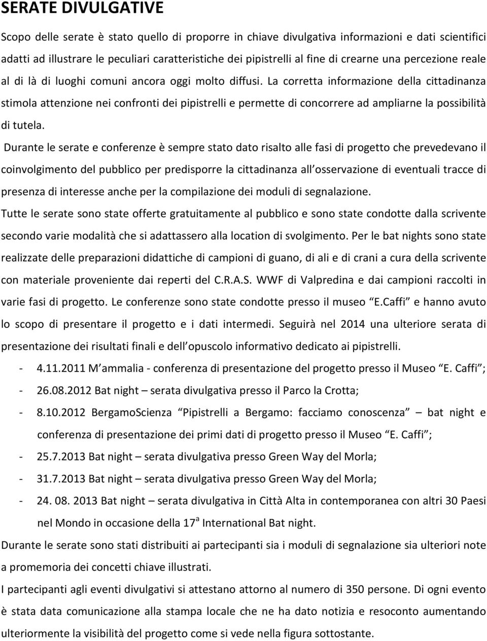 La corretta informazione della cittadinanza stimola attenzione nei confronti dei pipistrelli e permette di concorrere ad ampliarne la possibilità di tutela.