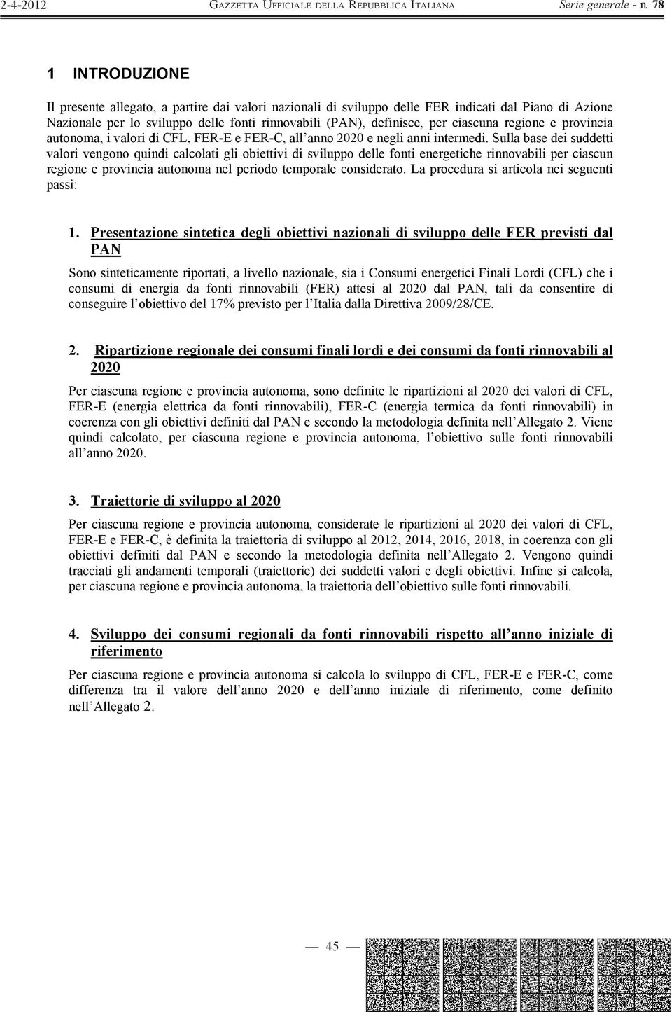 Sulla base dei suddetti valori vengono quindi calcolati gli obiettivi di sviluppo delle fonti energetiche rinnovabili per ciascun regione e provincia autonoma nel periodo temporale considerato.