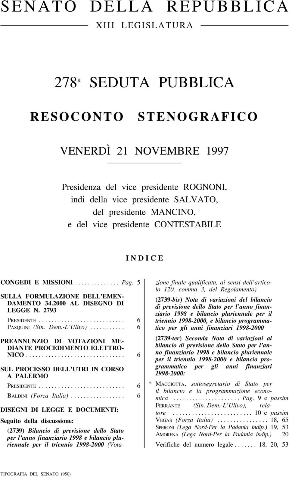 2000 AL DISEGNO DI LEGGE N. 2793 PRESIDENTE........................... 6 PASQUINI (Sin. Dem.-L Ulivo)........... 6 PREANNUNZIO DI VOTAZIONI ME- DIANTE PROCEDIMENTO ELETTRO- NICO.