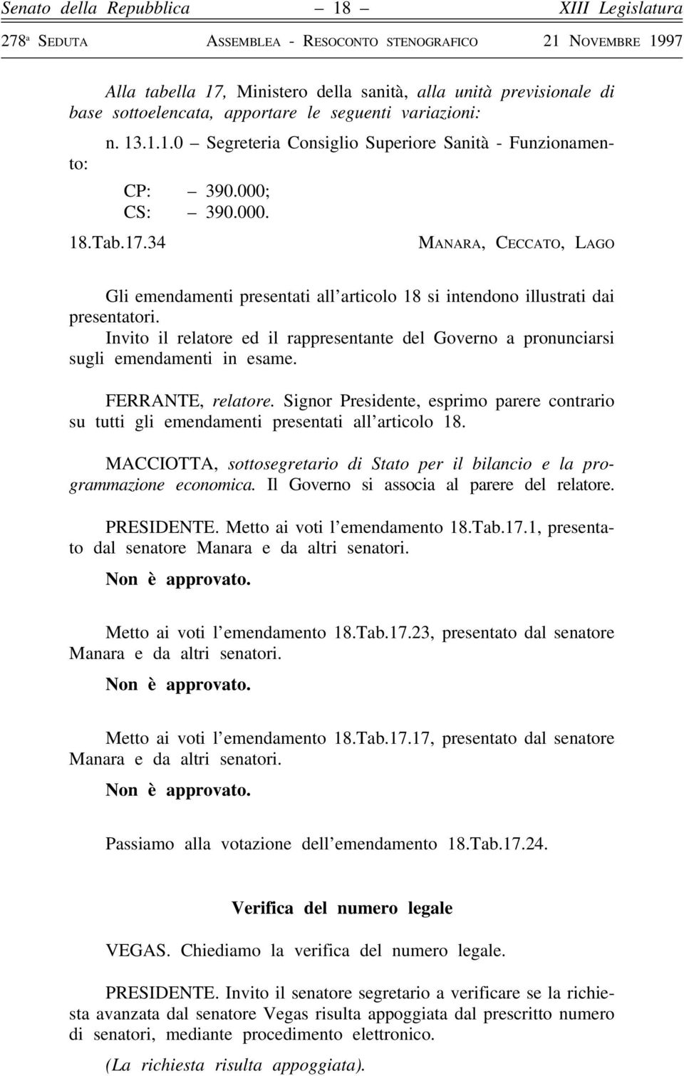 Invito il relatore ed il rappresentante del Governo a pronunciarsi sugli emendamenti in esame. FERRANTE, relatore.