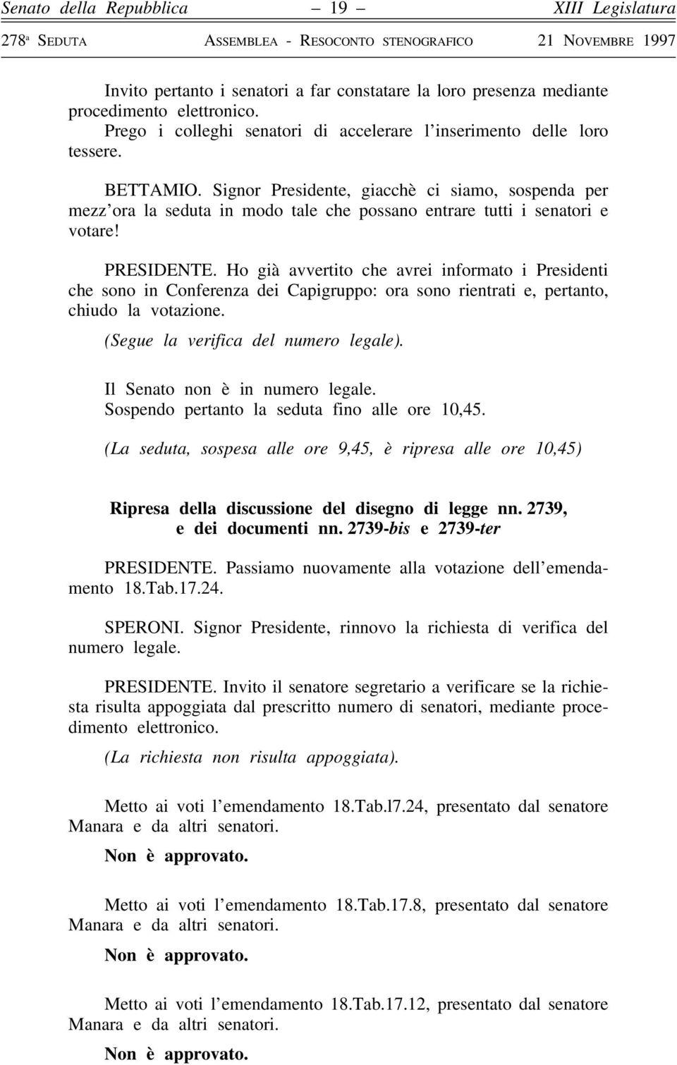 Ho già avvertito che avrei informato i Presidenti che sono in Conferenza dei Capigruppo: ora sono rientrati e, pertanto, chiudo la votazione. (Segue la verifica del numero legale).