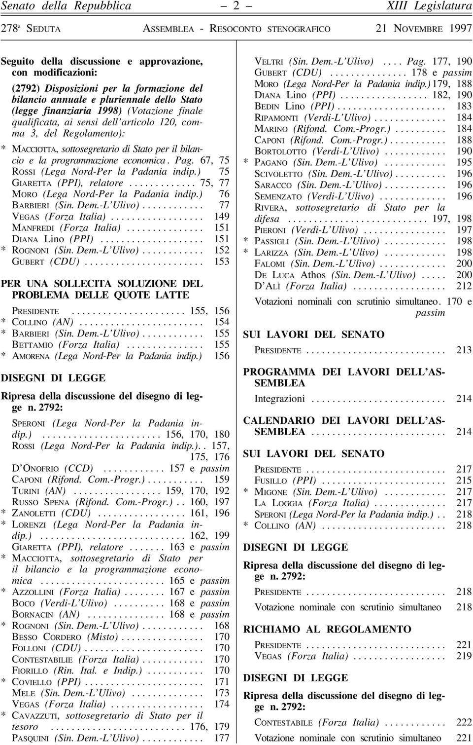 67, 75 ROSSI (Lega Nord-Per la Padania indip.) 75 GIARETTA (PPI), relatore............. 75, 77 MORO (Lega Nord-Per la Padania indip.) 76 BARBIERI (Sin. Dem.-L Ulivo)............ 77 VEGAS (Forza Italia).