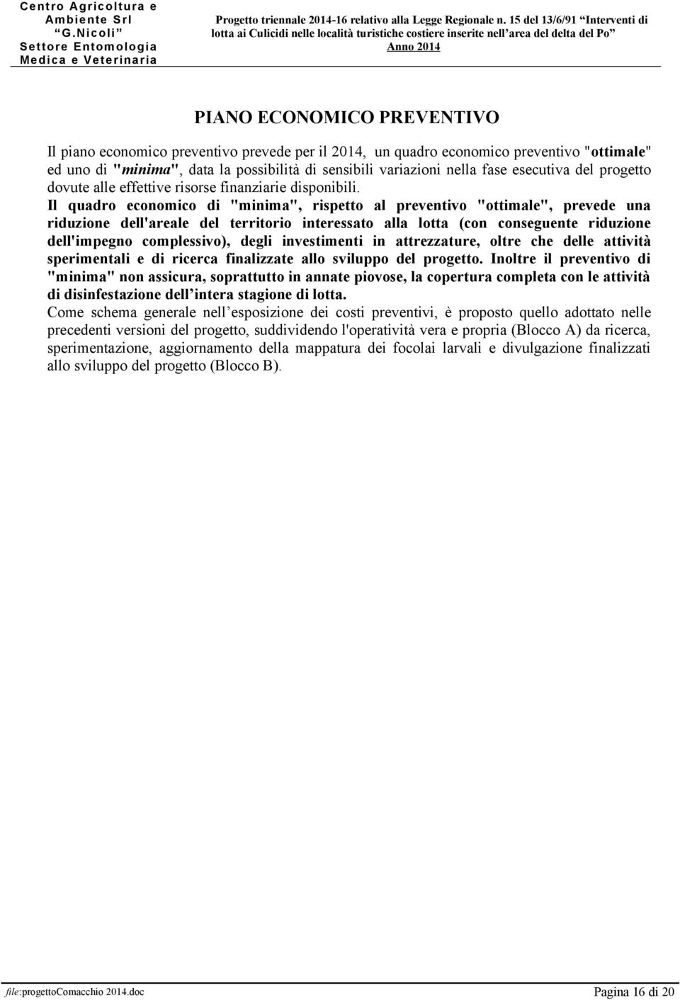 2014, un quadro economico preventivo "ottimale" ed uno di "minima", data la possibilità di sensibili variazioni nella fase esecutiva del progetto dovute alle effettive risorse finanziarie disponibili.