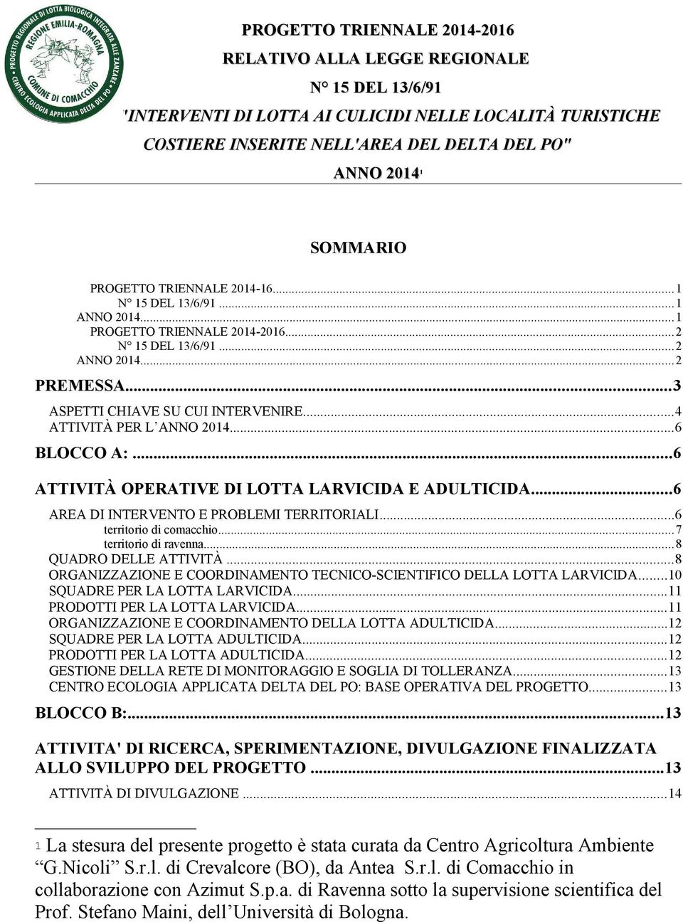 ..4 ATTIVITÀ PER L ANNO 2014...6 BLOCCO A:...6 ATTIVITÀ OPERATIVE DI LOTTA LARVICIDA E ADULTICIDA...6 AREA DI INTERVENTO E PROBLEMI TERRITORIALI...6 territorio di comacchio...7 territorio di ravenna.