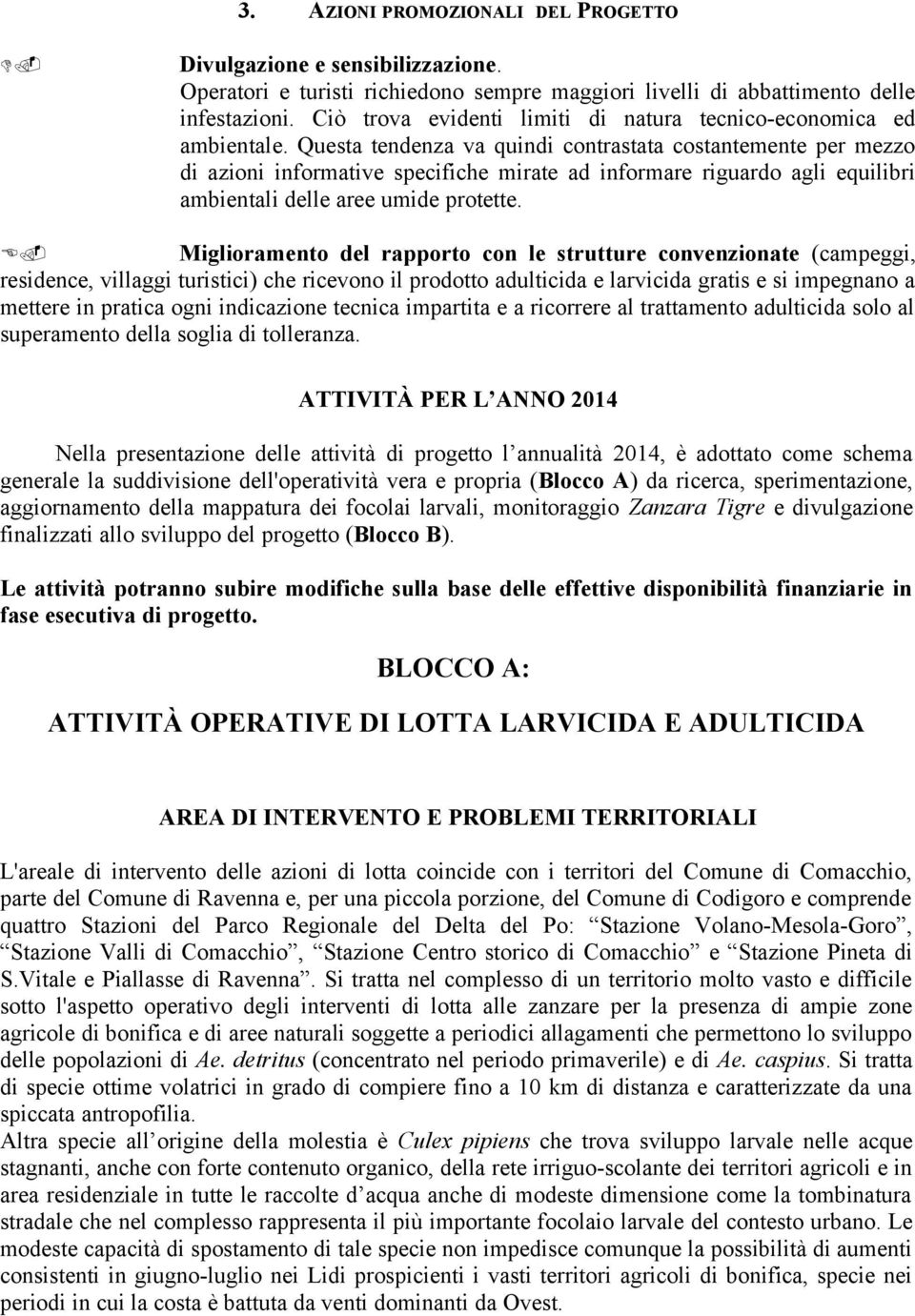 Questa tendenza va quindi contrastata costantemente per mezzo di azioni informative specifiche mirate ad informare riguardo agli equilibri ambientali delle aree umide protette. E.