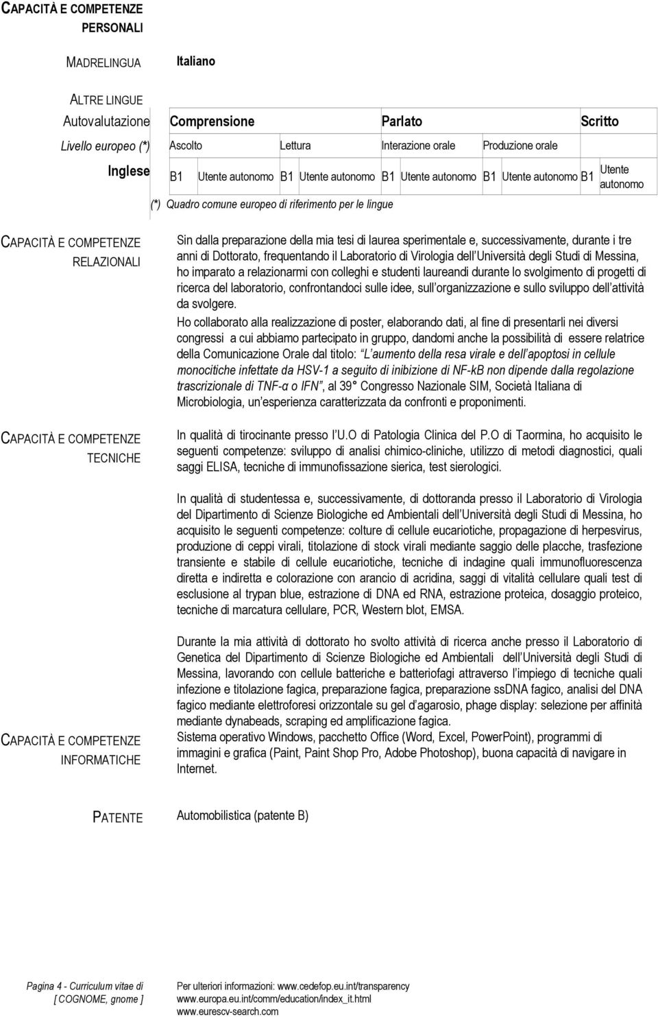 sperimentale e, successivamente, durante i tre anni di Dottorato, frequentando il Laboratorio di Virologia dell Università degli Studi di Messina, ho imparato a relazionarmi con colleghi e studenti