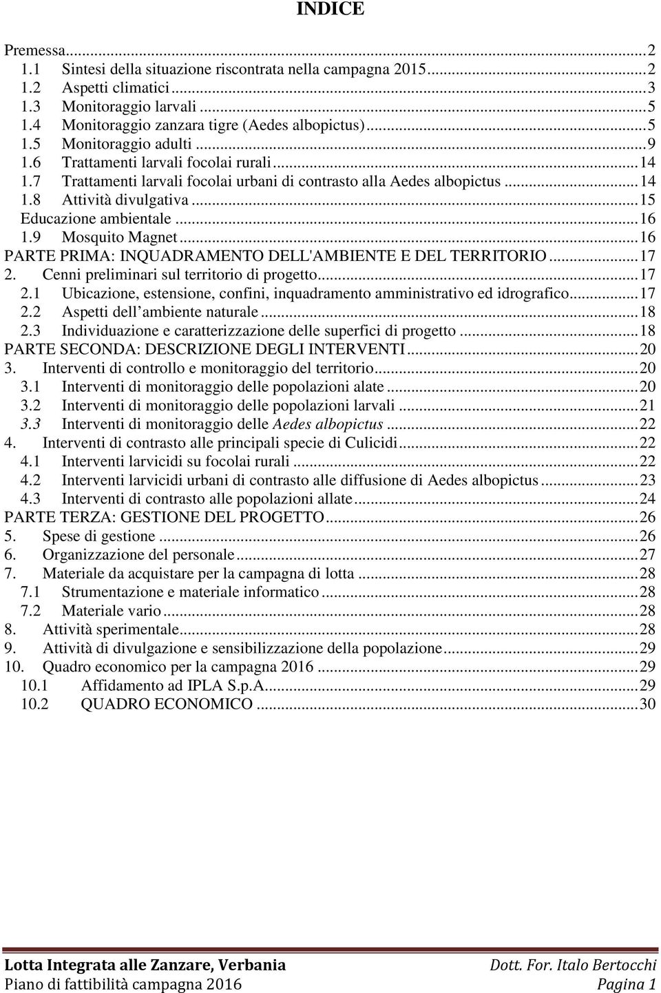 9 Mosquito Magnet... 16 PARTE PRIMA: INQUADRAMENTO DELL'AMBIENTE E DEL TERRITORIO... 17 2. Cenni preliminari sul territorio di progetto... 17 2.1 Ubicazione, estensione, confini, inquadramento amministrativo ed idrografico.