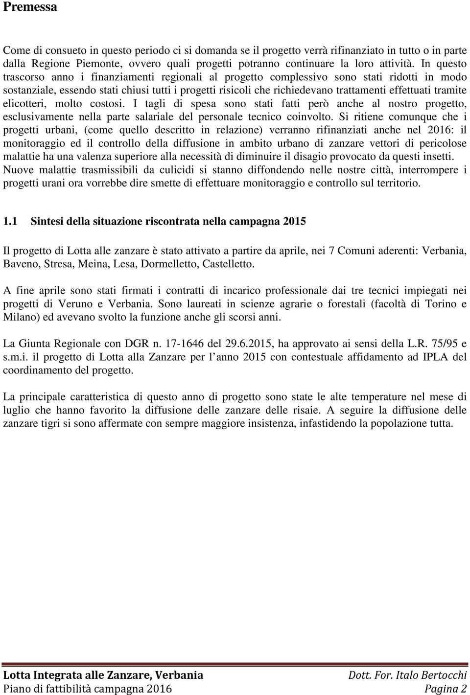 effettuati tramite elicotteri, molto costosi. I tagli di spesa sono stati fatti però anche al nostro progetto, esclusivamente nella parte salariale del personale tecnico coinvolto.