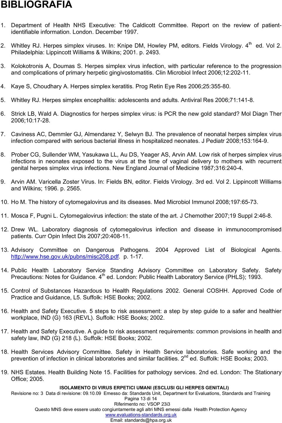 Herpes simplex virus infection, with particular reference to the progression and complications of primary herpetic gingivostomatitis. Clin Microbiol Infect 2006;12:202-11. 4. Kaye S, Choudhary A.