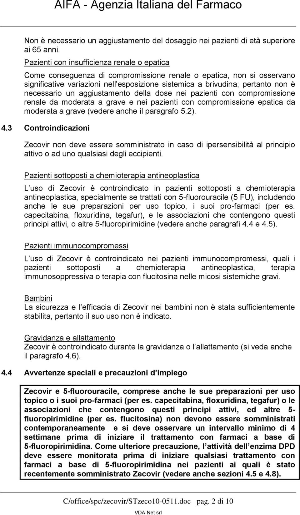 necessario un aggiustamento della dose nei pazienti con compromissione renale da moderata a grave e nei pazienti con compromissione epatica da moderata a grave (vedere anche il paragrafo 5.2). 4.