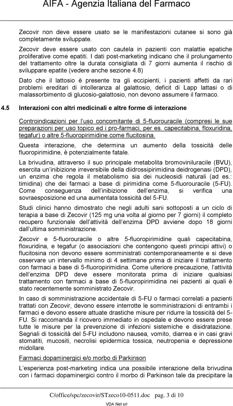 8) Dato che il lattosio è presente tra gli eccipienti, i pazienti affetti da rari problemi ereditari di intolleranza al galattosio, deficit di Lapp lattasi o di malassorbimento di