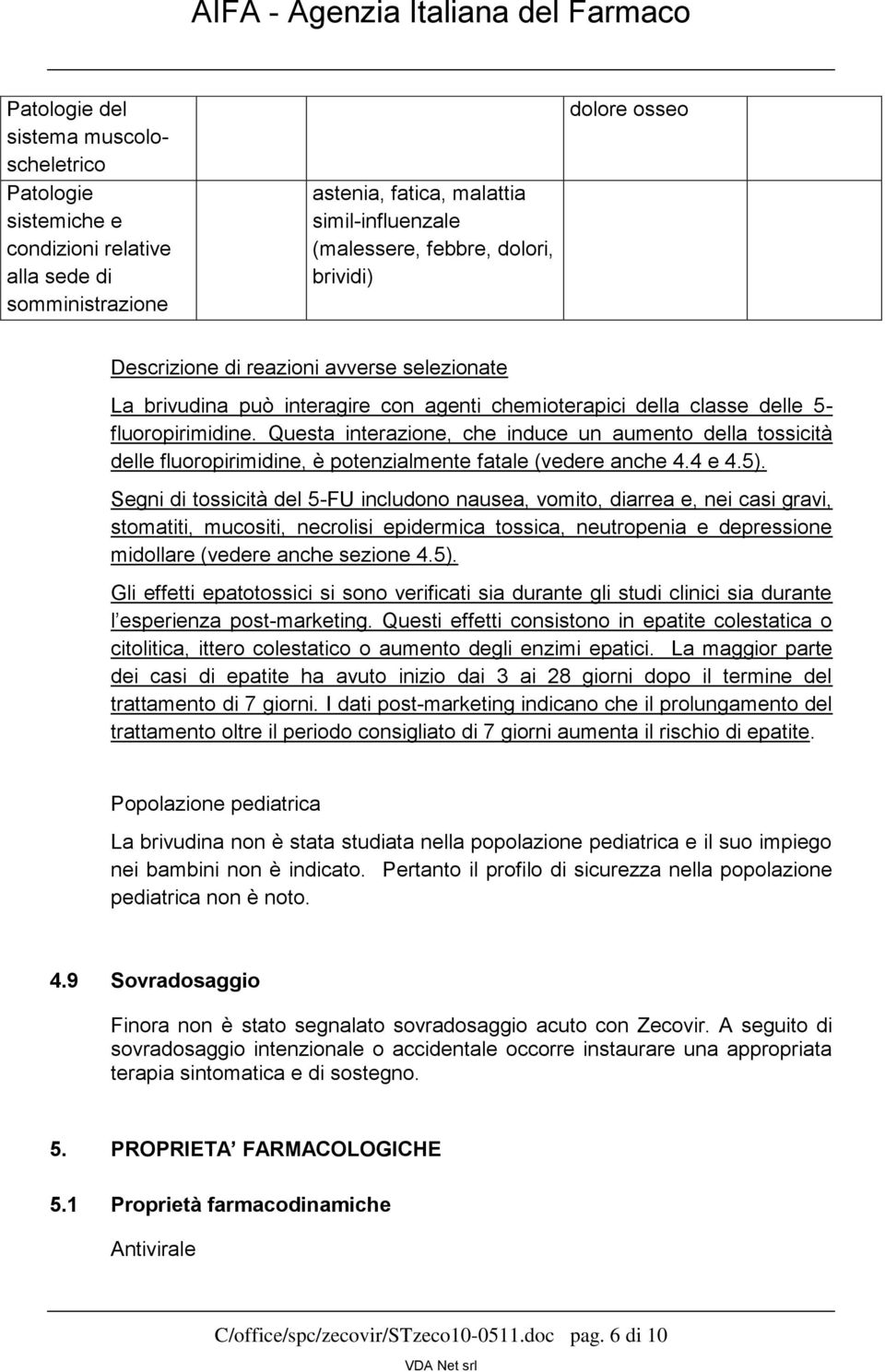 Questa interazione, che induce un aumento della tossicità delle fluoropirimidine, è potenzialmente fatale (vedere anche 4.4 e 4.5).