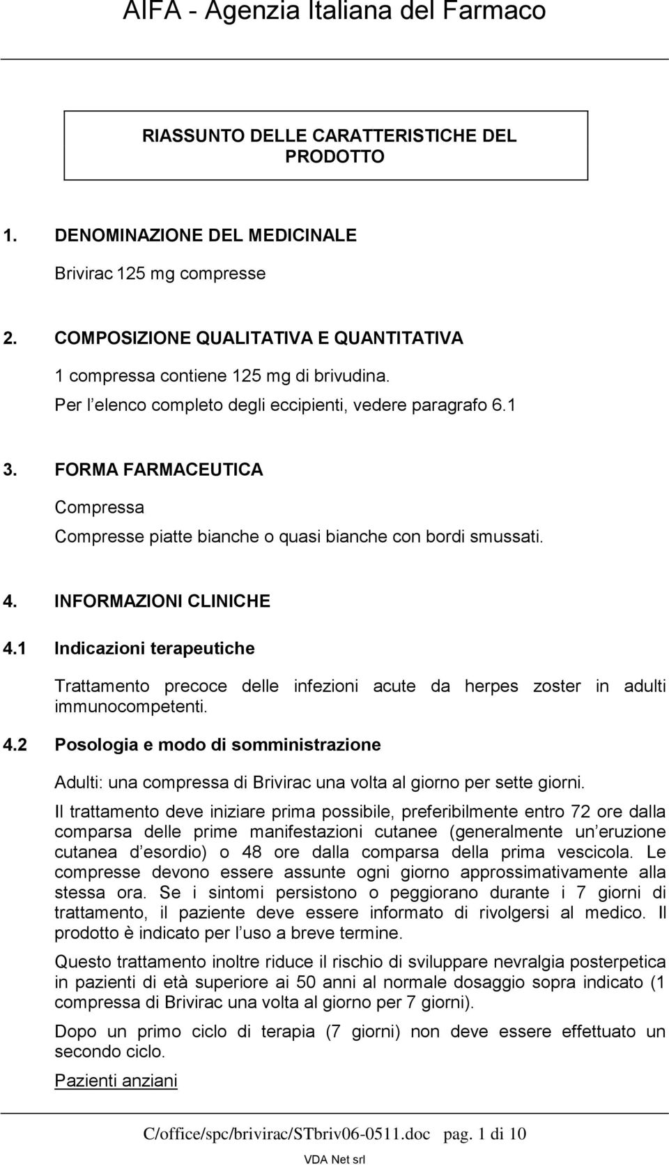 1 Indicazioni terapeutiche Trattamento precoce delle infezioni acute da herpes zoster in adulti immunocompetenti. 4.