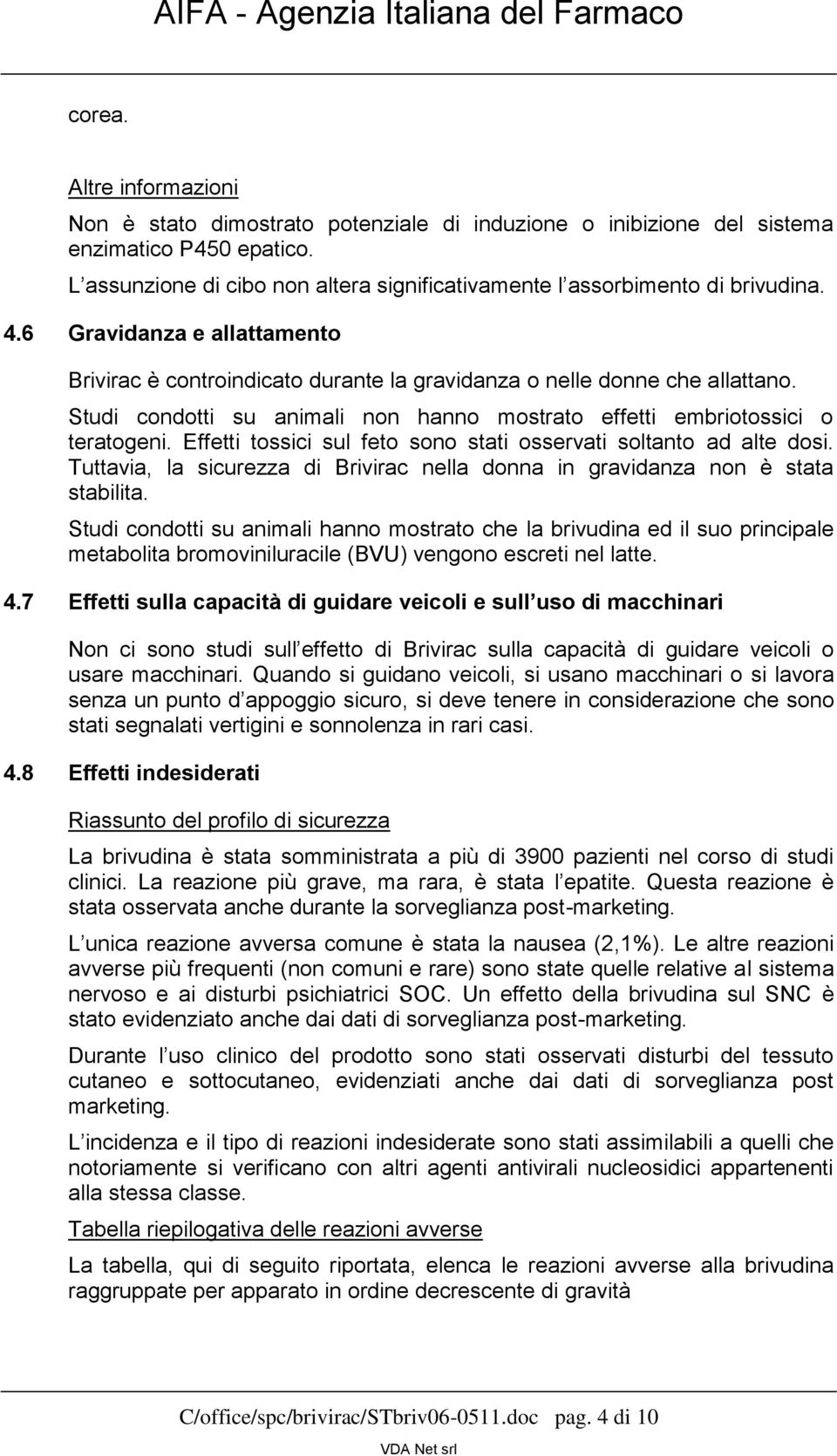 Studi condotti su animali non hanno mostrato effetti embriotossici o teratogeni. Effetti tossici sul feto sono stati osservati soltanto ad alte dosi.