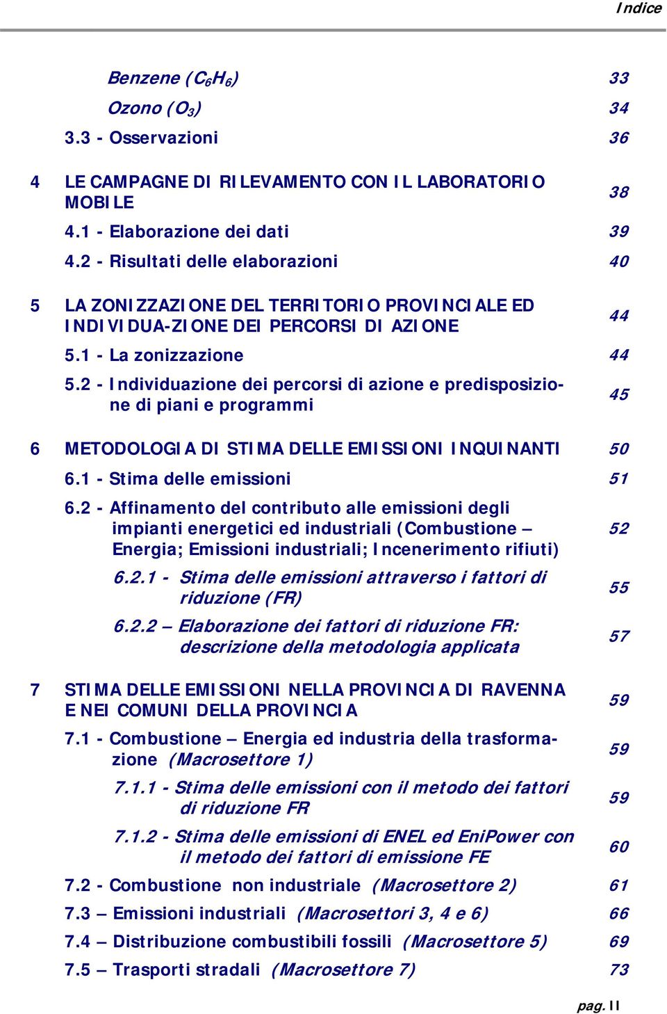 2 - Individuazione dei percorsi di azione e predisposizione di piani e programmi 6 METODOLOGIA DI STIMA DELLE EMISSIONI INQUINANTI 50 6.1 - Stima delle emissioni 51 6.