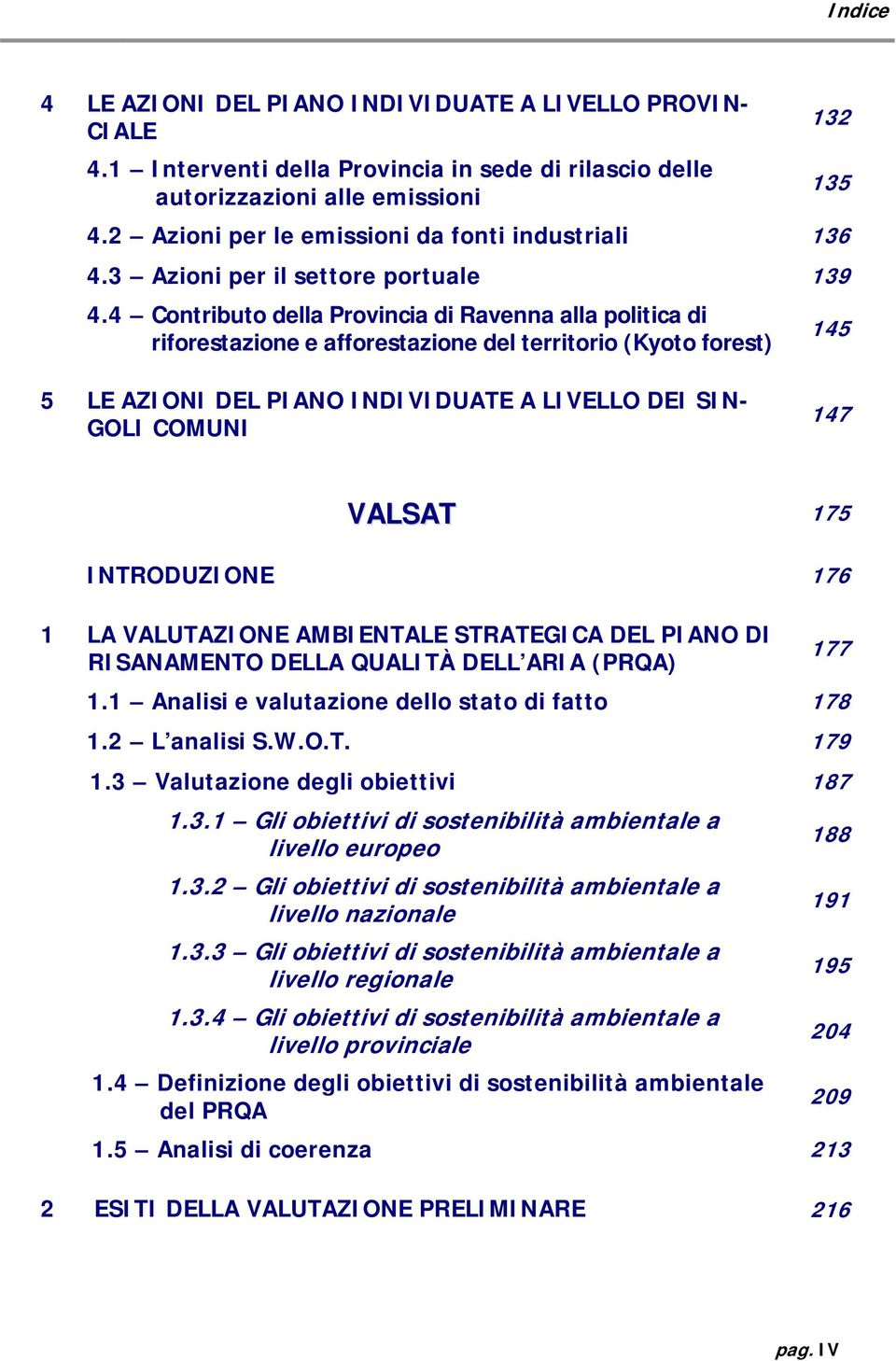 4 Contributo della Provincia di Ravenna alla politica di riforestazione e afforestazione del territorio (Kyoto forest) 145 5 LE AZIONI DEL PIANO INDIVIDUATE A LIVELLO DEI SIN- GOLI COMUNI 147 VALSAT