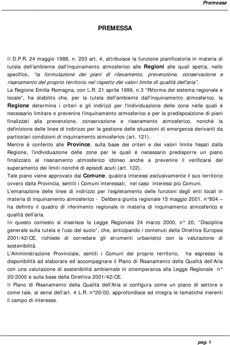 prevenzione, conservazione e risanamento del proprio territorio nel rispetto dei valori limite di qualità dell'aria. La Regione Emilia Romagna, con L.R. 21 aprile 1999, n.