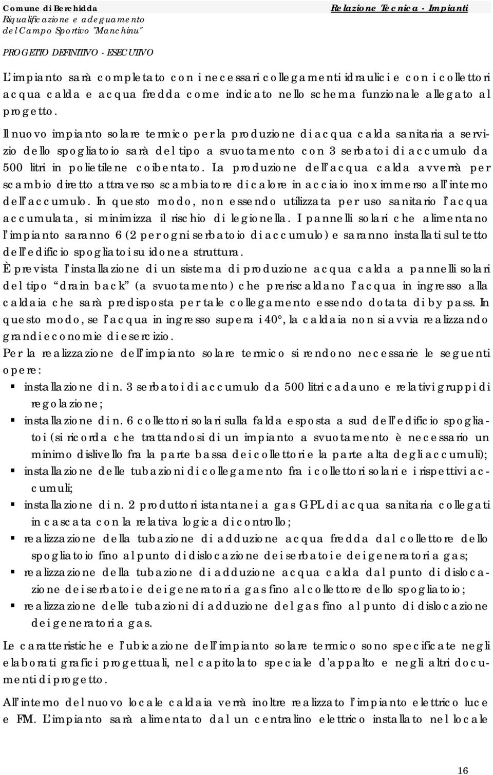 La produzione dell acqua calda avverrà per scambio diretto attraverso scambiatore di calore in acciaio inox immerso all interno dell accumulo.